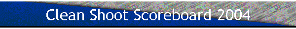 Clean Shoot Scoreboard 2004
